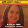 Kathryn Smith Of YouTube TV, Building And Executing On Ideas: Women In Tech California
