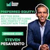 E324 - Preferred Equity: Better Risk-Adjusted-Returns Are Perfect For Uncertain Times - Steven Pesavento