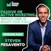 E322: Passive or Active Investing, Which Approach is Right for You? - Steven Pesavento