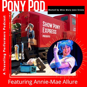 Pony Pod - A Traveling Performers Podcast Featuring Annie-Mae Allure