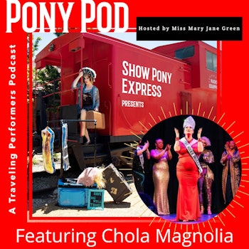 Pony Pod - A Traveling Performers Podcast Featuring Chola Magnolia