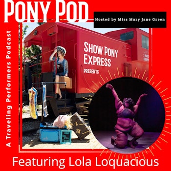 Pony Pod - A Traveling Performers Podcast Featuring Lola Loquacious