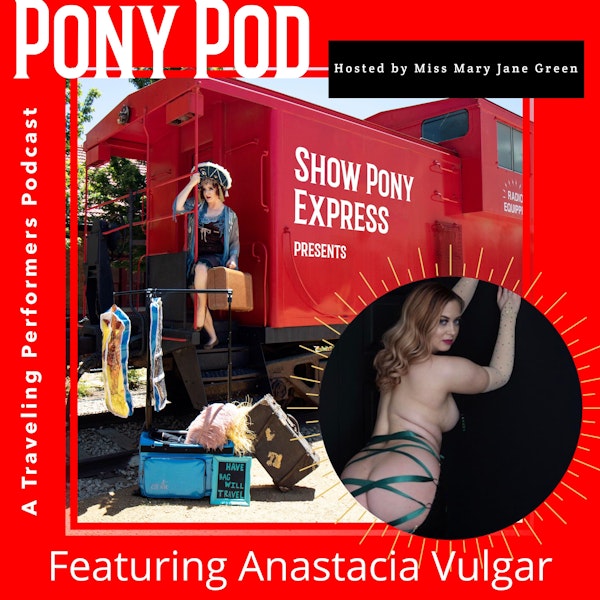 Pony Pod - A Traveling Performers Podcast Featuring Anastacia Vulgar