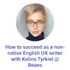 How to succeed as a non-native English UX writer with Kalina Tyrkiel @ Beans