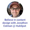 Believe in content design with Jonathon Colman @ HubSpot