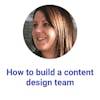 How to build a content design team