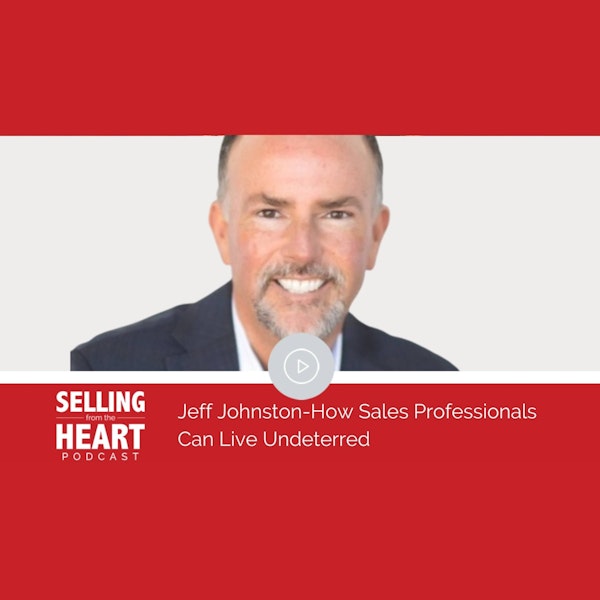 Jeff Johnston-How Sales Professionals Can Live Undeterred