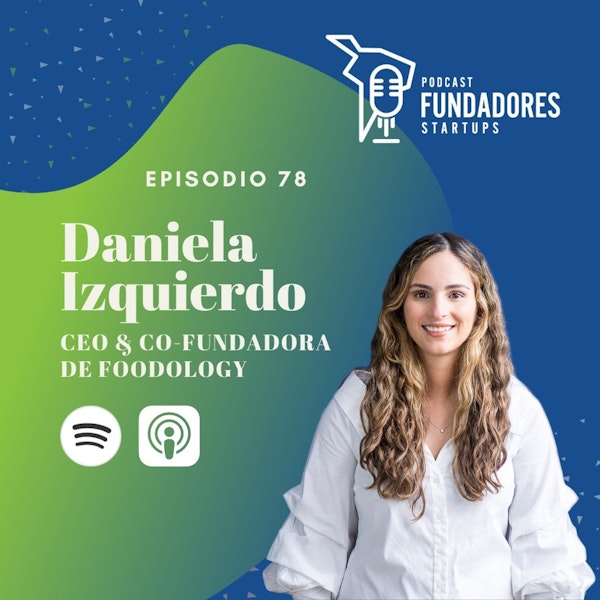 Daniela Izquierdo | Foodology | Enamórate de tu idea | Ep. 78