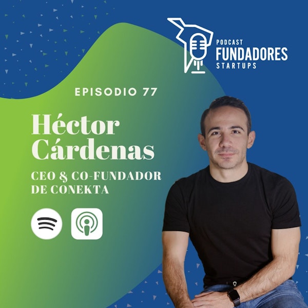 Héctor Cárdenas | Conekta | 10 años emprendiendo en latam no son fáciles | Ep. 77