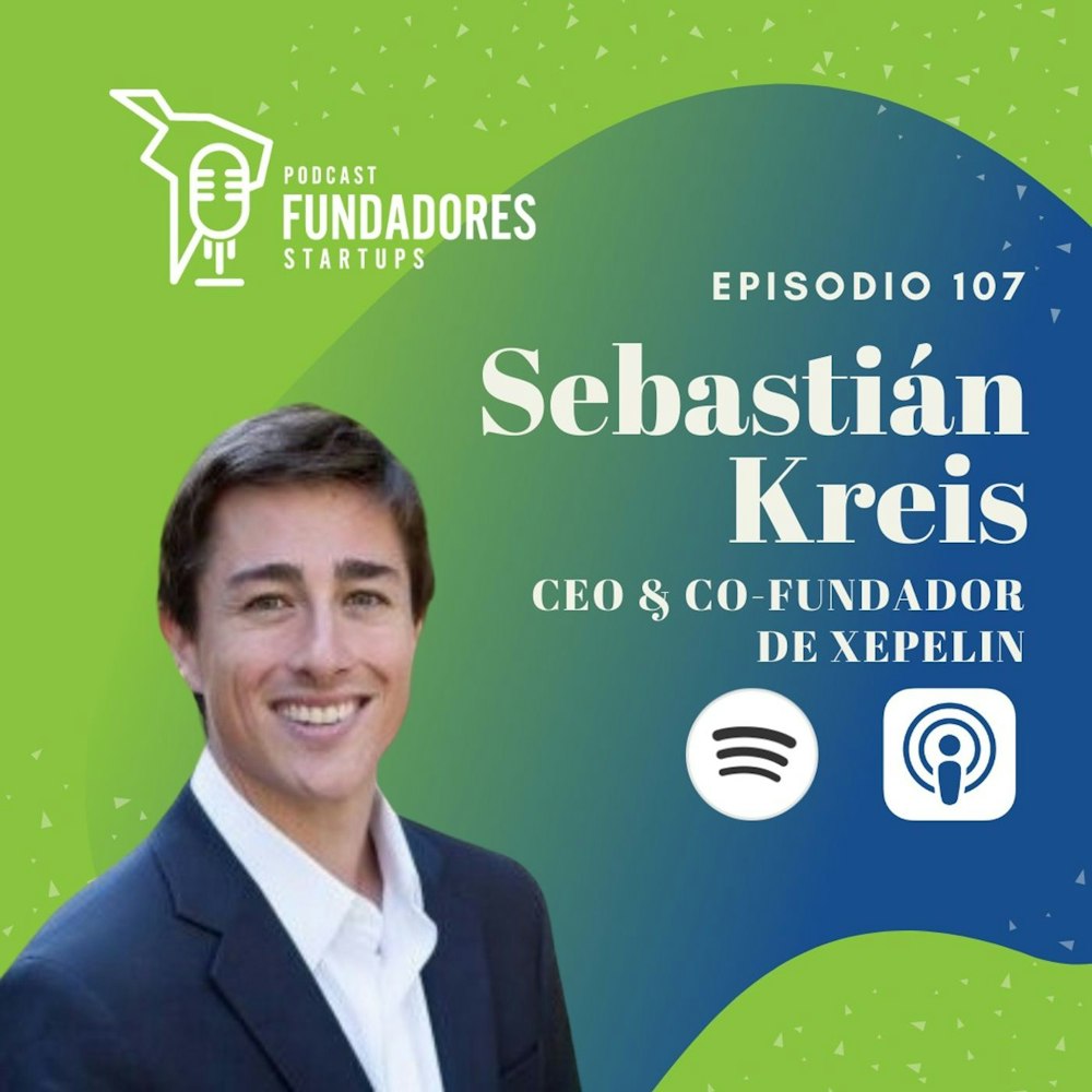 Sebastián Kreis 🇨🇱| Xepelin | Startups con visión global |  Ep. 107