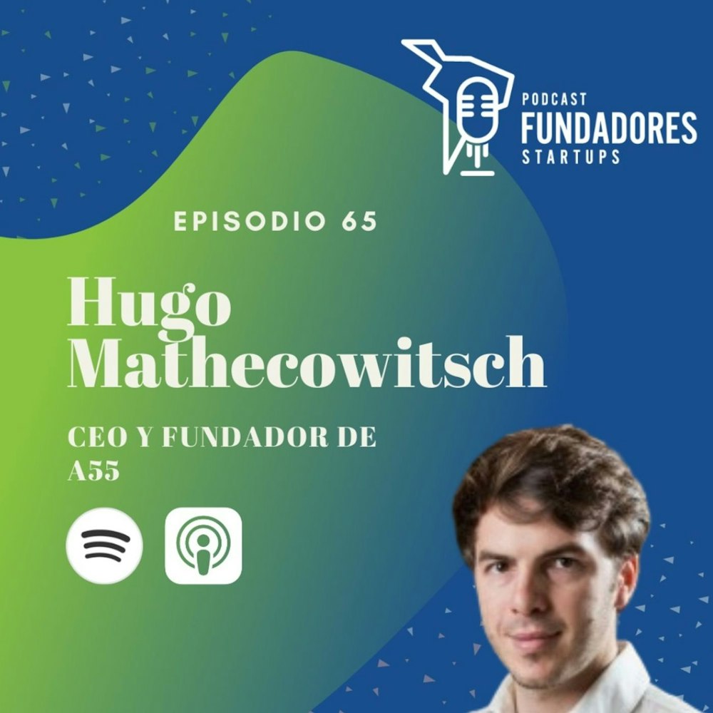 Hugo Mathecowitsch | A55 | Lo que no te dicen de ser emprendedor | Ep. 65