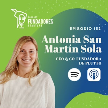 Antonia San Martín Sola 🇨🇱 | Plutto | Lo que todo first-time founder debe saber | Ep. 152
