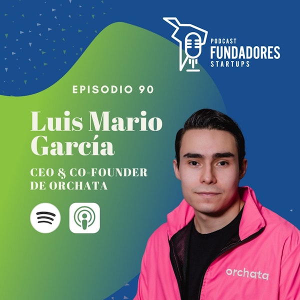 Luis Mario García 🇲🇽 | Orchata | Salir del circulo de la muerte de los startups | Ep 90