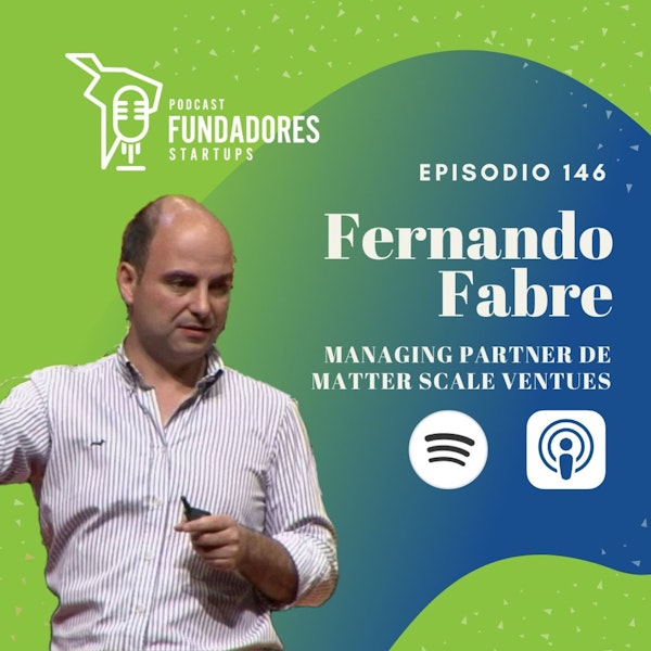 Fernando Fabre 🇲🇽 | Matterscale Ventures | Industries that matter, companies that scale |Ep. 146