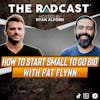 How To Start Small To Go Big With Pat Flynn