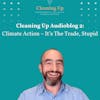 Cleaning Up Audioblog Episode 2: Climate Action – It’s The Trade, Stupid