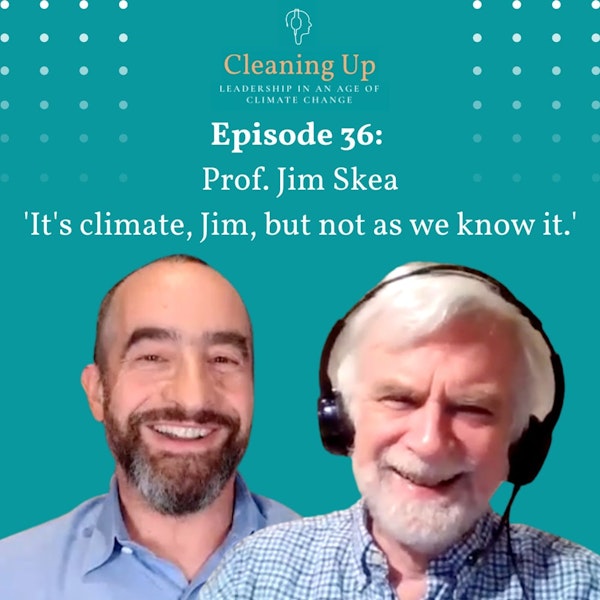 Ep36: Prof. Jim Skea 'It's climate, Jim, but not as we know it.'