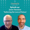 Ep44: James Thornton 'Enforcing the Laws of Nature'