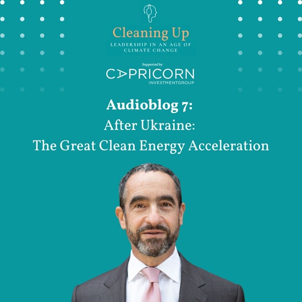 Cleaning Up Audioblog Episode 7: After Ukraine - The Great Clean Energy Acceleration