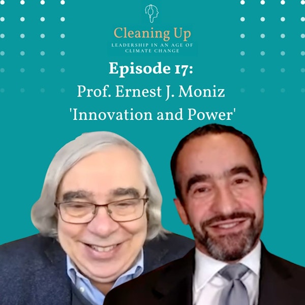 Ep17: Prof. Ernest J. Moniz 'Innovation and Power'