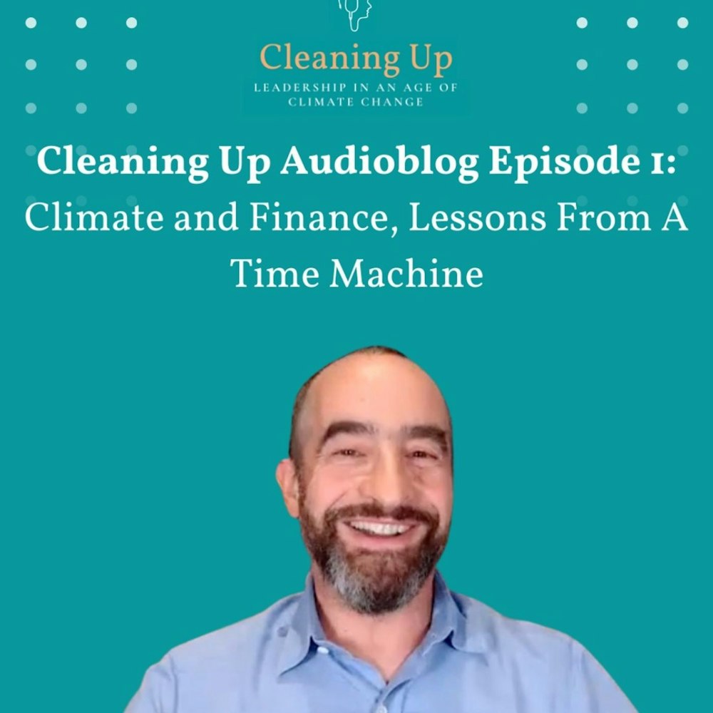 Cleaning Up Audioblog - Episode 1: Climate and Finance, Lessons from a Time Machine