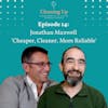 Ep14:  Jonathan Maxwell 'Cheaper, Cleaner, More Reliable'