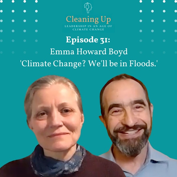 Ep31: Emma Howard Boyd 'Climate Change? We'll be in Floods.'