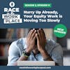 Hurry Up Already, Your Equity Work is Moving Too Slowly | S2, Ep 11
