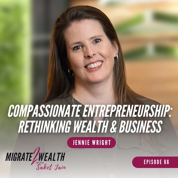 EP66: Compassionate Entrepreneurship: Rethinking Wealth and Business - Jennie Wright