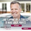 EP55: Land Flipping 101: A Strategy To Make Quick Profits - Pete Reese