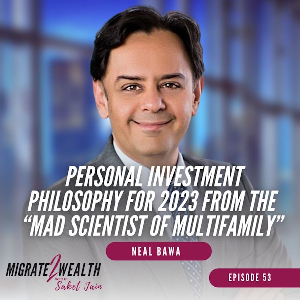 EP53: Personal Investment Philosophy For 2023 From The “Mad Scientist of Multifamily” - Neal Bawa