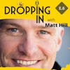 E.6 DROPPING IN a Podcast with Matt Hill