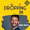 E.4 DROPPING IN with Mike Shaw