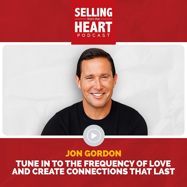 Jon Gordon - Tune in to the Frequency of Love and Create Connections That Last