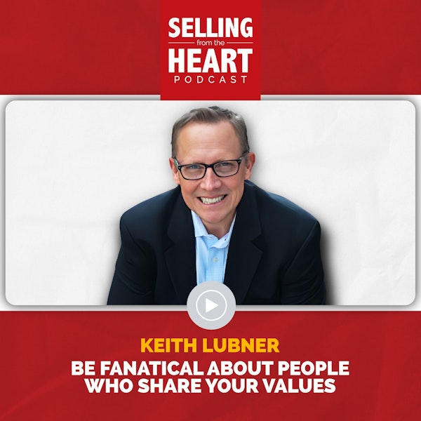 Keith Lubner - Be Fanatical About People Who Share Your Values