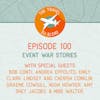 Episode 100: Event War Stories With Some Of My Faves