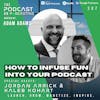 Ep387: How To Infuse Fun Into Your Podcast - Jordan Arrick and Kaleb Kohart