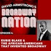 Episode 4: Eubie Blake & The African-Americans That Invented Broadway