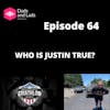 Episode 64 - Who is Justin True?