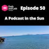 Episode 50 - A Podcast in the Sun