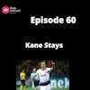 Episode 60 - Kane Stays