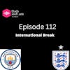 Episode 112 - International Break