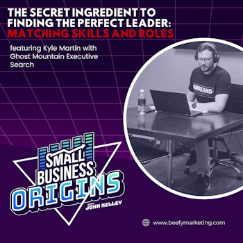 The Secret Ingredient To Finding The Perfect Leader: Matching Skills And Roles feat. Kyle Martin with Ghost Mountain Executive Search