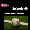 Episode 69 - Shaun Made The Team