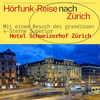 #72 Podcast: Zürich und das 4-Sterne-Superior Hotel Schweizerhof - eine Hörfunk Reise mit dem Radio Potsdam Reisefieber