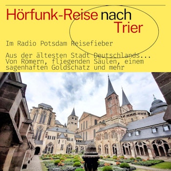 #74 Podcast: Trier - eine Hörfunk Reise mit dem Radio Potsdam Reisefieber