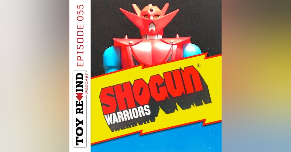 Episode 055: Shogun Warriors