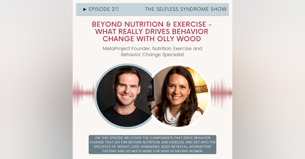 EP 211 Beyond Nutrition & Exercise - What Really Drives Behavior Change with Olly Wood