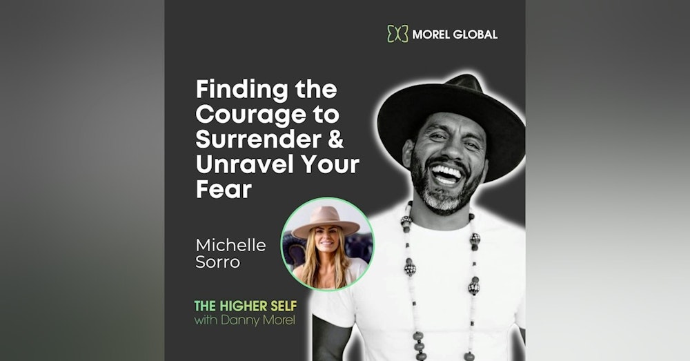 040 Michelle Sorro - Finding the Courage to Surrender & Unravel Your Fear
