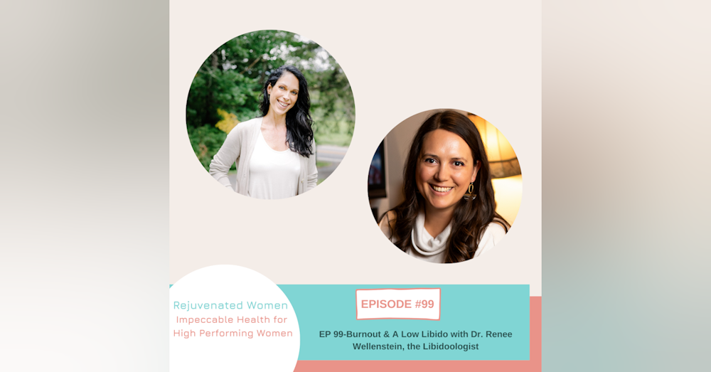 EP 99-Burnout & A Low Libido with Dr. Renee Wellenstein, the Libidoologist